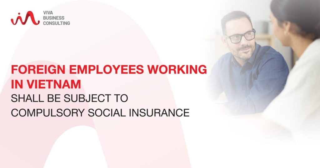 Foreign employees working in Vietnam shall be subject compulsory social insurance